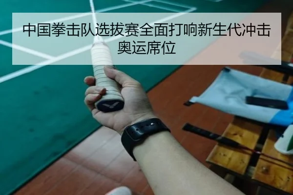 中国拳击队选拔赛全面打响新生代冲击奥运席位